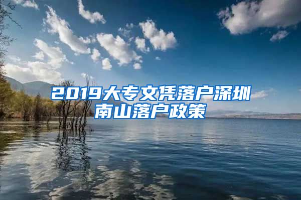 2019大专文凭落户深圳南山落户政策