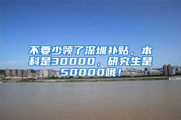 不要少领了深圳补贴，本科是30000，研究生是50000哦！