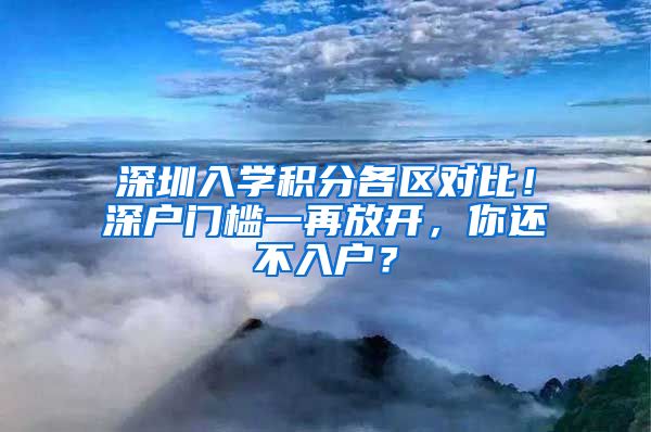 深圳入学积分各区对比！深户门槛一再放开，你还不入户？