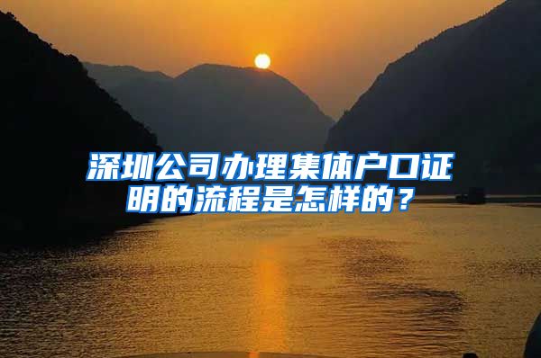 深圳公司办理集体户口证明的流程是怎样的？