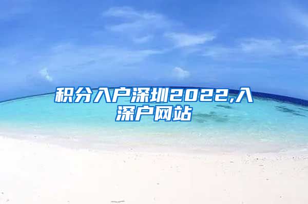 积分入户深圳2022,入深户网站