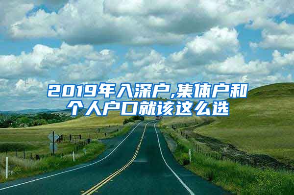 2019年入深户,集体户和个人户口就该这么选