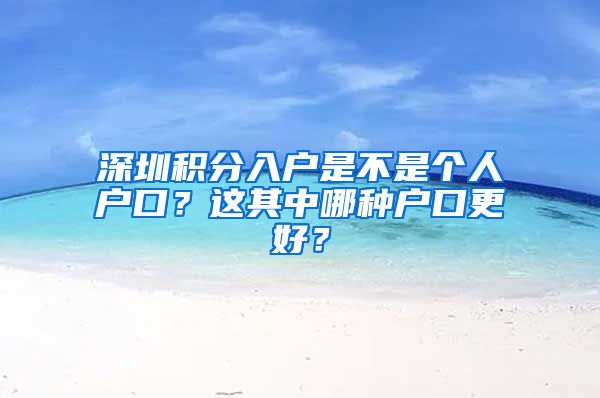 深圳积分入户是不是个人户口？这其中哪种户口更好？