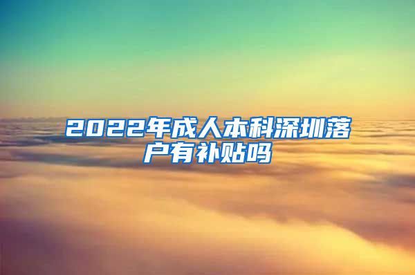 2022年成人本科深圳落户有补贴吗