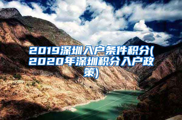 2019深圳入户条件积分(2020年深圳积分入户政策)