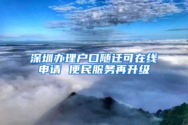 深圳办理户口随迁可在线申请 便民服务再升级