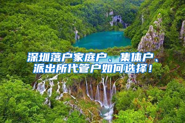 深圳落户家庭户、集体户、派出所代管户如何选择！