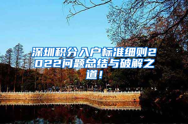 深圳积分入户标准细则2022问题总结与破解之道！