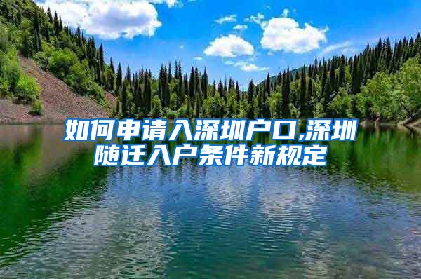 如何申请入深圳户口,深圳随迁入户条件新规定