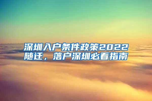 深圳入户条件政策2022随迁，落户深圳必看指南