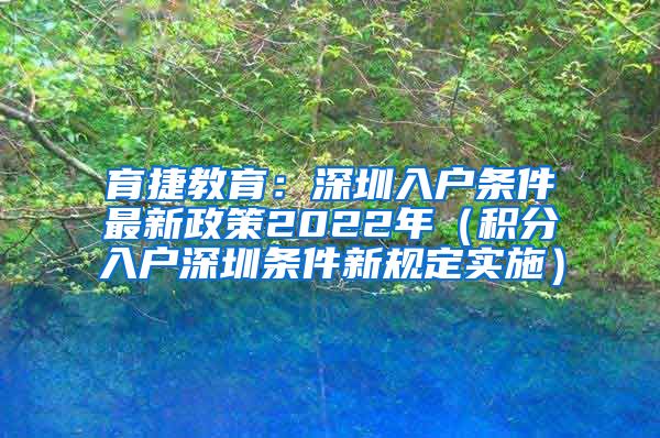 育捷教育：深圳入户条件最新政策2022年（积分入户深圳条件新规定实施）