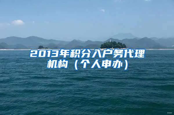 2013年积分入户务代理机构（个人申办）