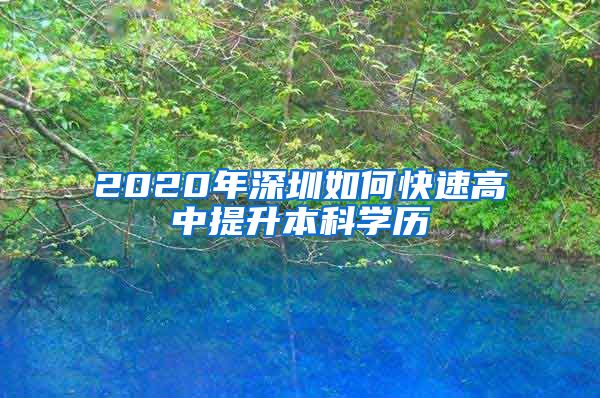 2020年深圳如何快速高中提升本科学历