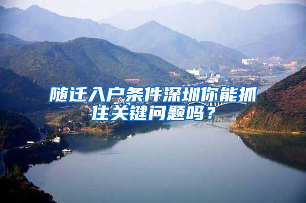 随迁入户条件深圳你能抓住关键问题吗？