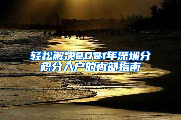 轻松解决2021年深圳分积分入户的内部指南