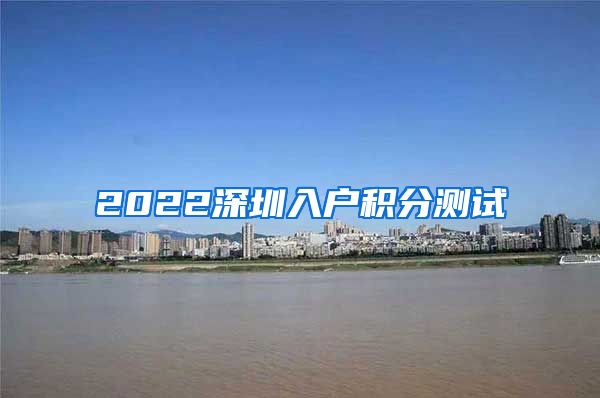 2022深圳入户积分测试