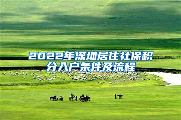 2022年深圳居住社保积分入户条件及流程