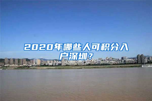 2020年哪些人可积分入户深圳？