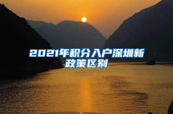 2021年积分入户深圳新政策区别