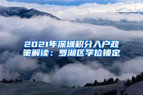 2021年深圳积分入户政策解读：罗湖区学位锁定