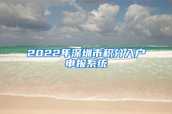 2022年深圳市积分入户申报系统