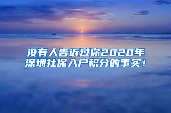 没有人告诉过你2020年深圳社保入户积分的事实！