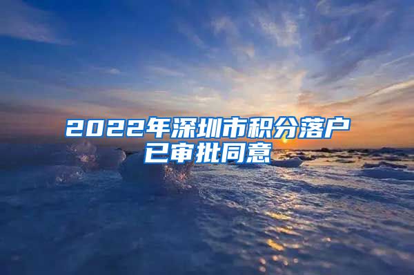 2022年深圳市积分落户已审批同意