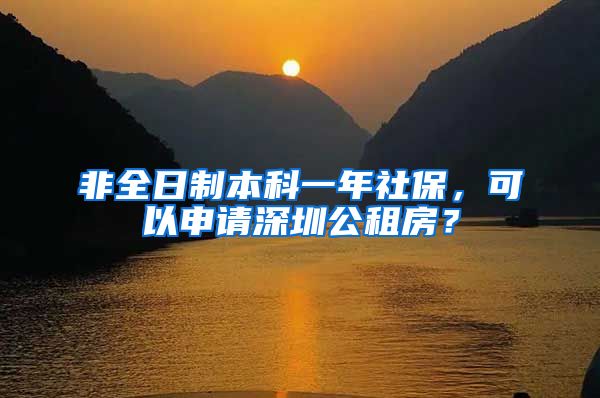 非全日制本科一年社保，可以申请深圳公租房？