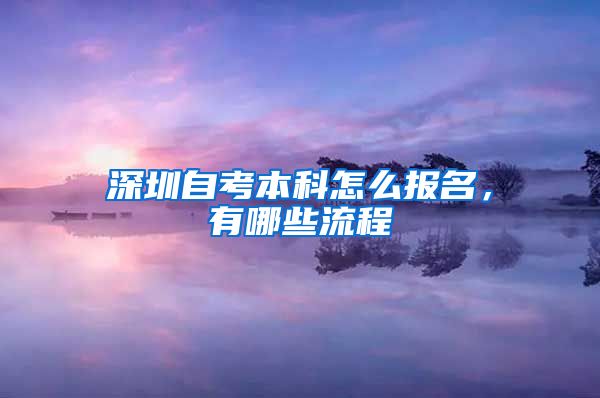 深圳自考本科怎么报名，有哪些流程