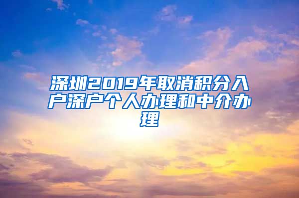 深圳2019年取消积分入户深户个人办理和中介办理