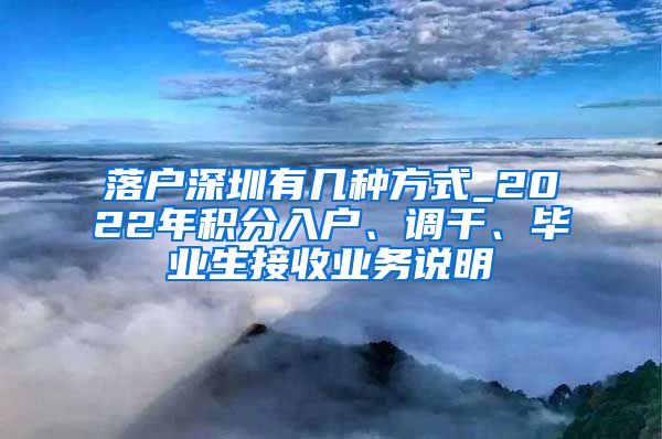 落户深圳有几种方式_2022年积分入户、调干、毕业生接收业务说明