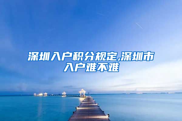 深圳入户积分规定,深圳市入户难不难