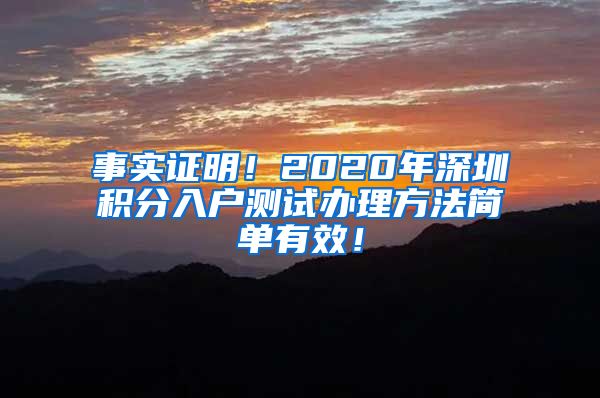 事实证明！2020年深圳积分入户测试办理方法简单有效！