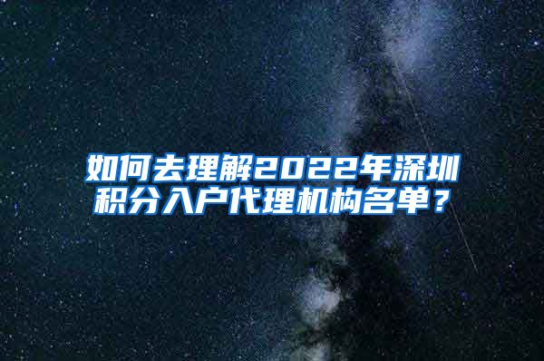 如何去理解2022年深圳积分入户代理机构名单？