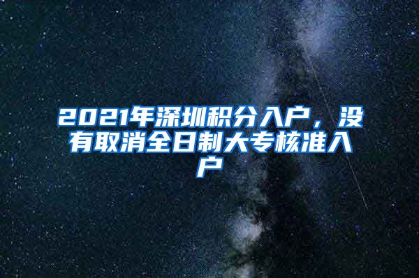 2021年深圳积分入户，没有取消全日制大专核准入户