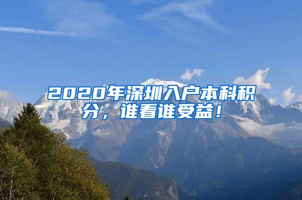2020年深圳入户本科积分，谁看谁受益！