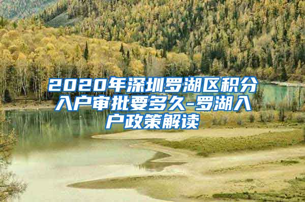 2020年深圳罗湖区积分入户审批要多久-罗湖入户政策解读