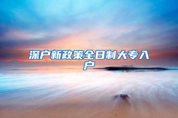 深户新政策全日制大专入户