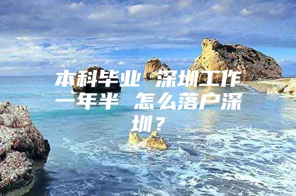 本科毕业 深圳工作一年半 怎么落户深圳？