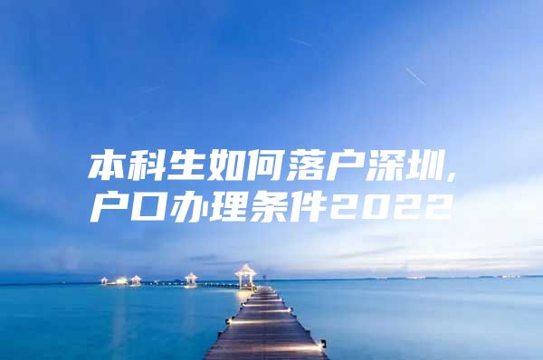 本科生如何落户深圳,户口办理条件2022