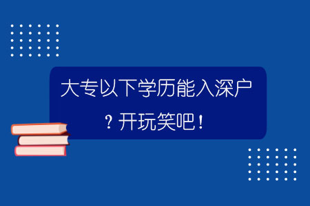 大专以下学历能入深户？开玩笑吧！