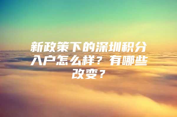 新政策下的深圳积分入户怎么样？有哪些改变？