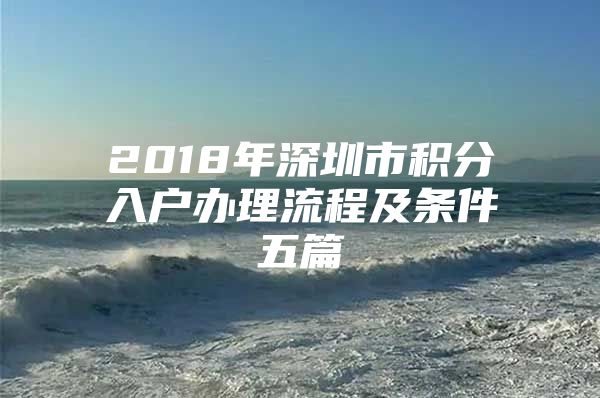 2018年深圳市积分入户办理流程及条件五篇