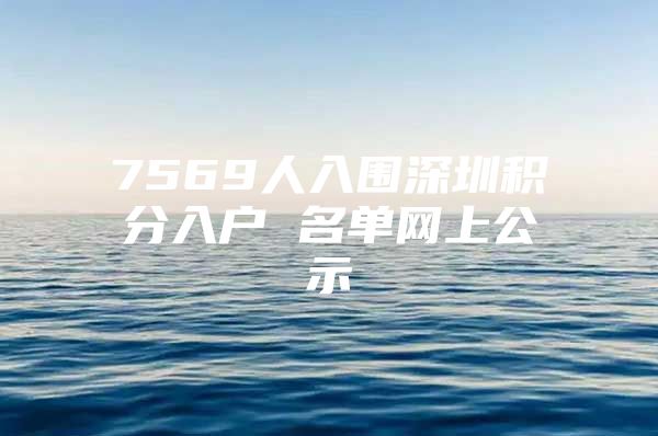 7569人入围深圳积分入户 名单网上公示