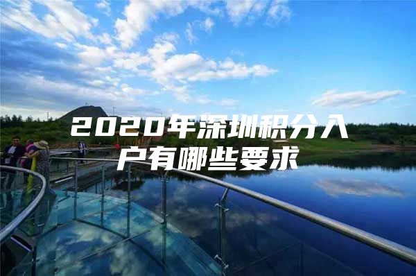 2020年深圳积分入户有哪些要求