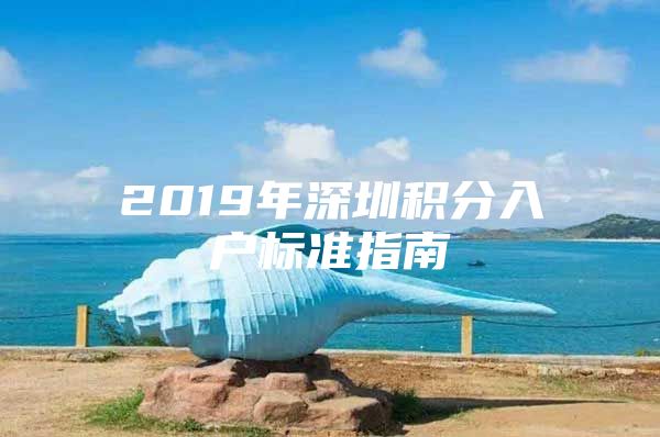 2019年深圳积分入户标准指南