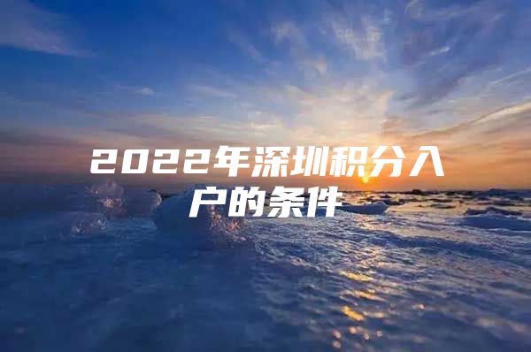 2022年深圳积分入户的条件