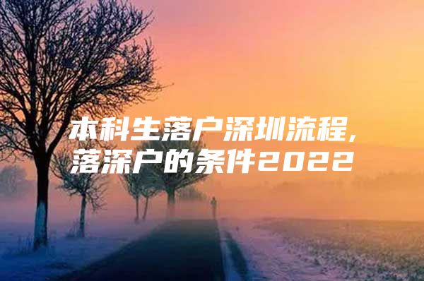 本科生落户深圳流程,落深户的条件2022