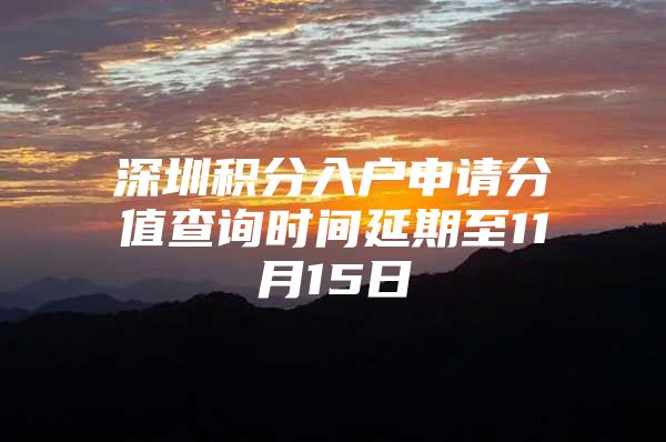 深圳积分入户申请分值查询时间延期至11月15日