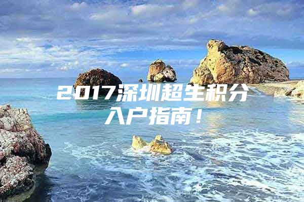 2017深圳超生积分入户指南！